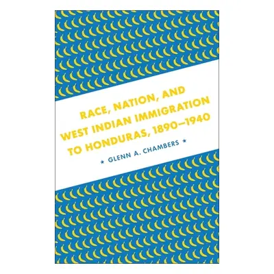 "Race, Nation, and West Indian Immigration to Honduras, 1890-1940" - "" ("Chambers Glenn A.")(Pe