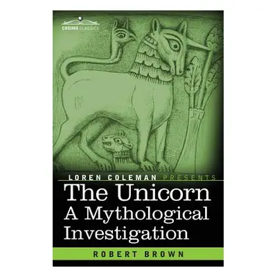 "The Unicorn: A Mythological Investigation" - "" ("Brown Robert")(Paperback)