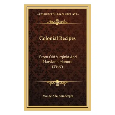 "Colonial Recipes: From Old Virginia And Maryland Manors (1907)" - "" ("Bomberger Maude Ada")(Pe