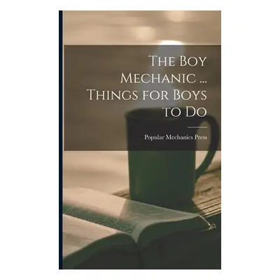 "The Boy Mechanic ... Things for Boys to Do" - "" ("Press Popular Mechanics")(Paperback)