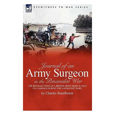 "Journal of an Army Surgeon in the Peninsular War: the Recollections of a British Army Medical M