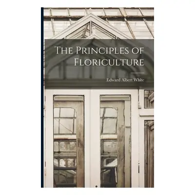 "The Principles of Floriculture" - "" ("White Edward Albert")(Paperback)