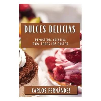 "Dulces Delicias: Repostera Creativa para Todos los Gustos" - "" ("Fernndez Carlos")(Paperback)