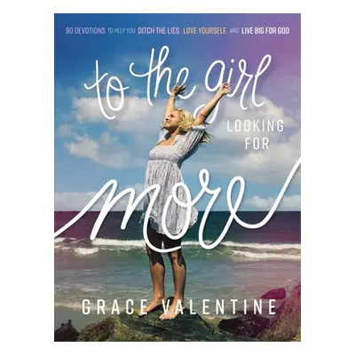 "To the Girl Looking for More: 90 Devotions to Help You Ditch the Lies, Love Yourself, and Live 