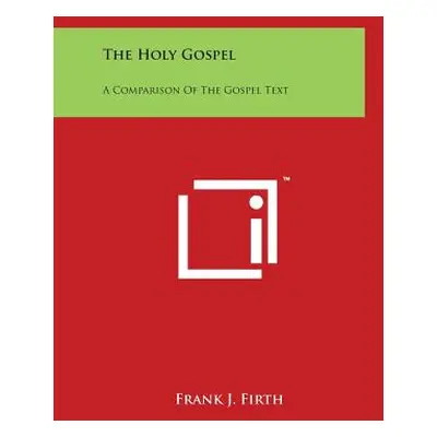 "The Holy Gospel: A Comparison Of The Gospel Text" - "" ("Firth Frank J.")(Paperback)