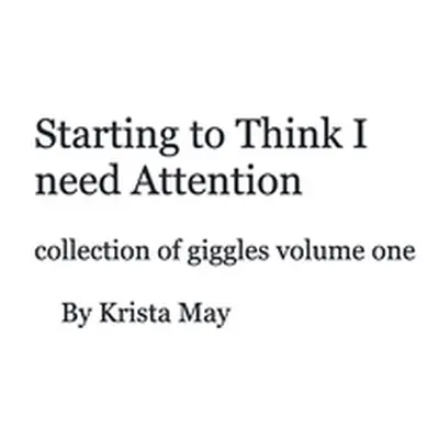 "Starting to think I need attention: collection of giggles V.1" - "" ("May Krista")(Pevná vazba)