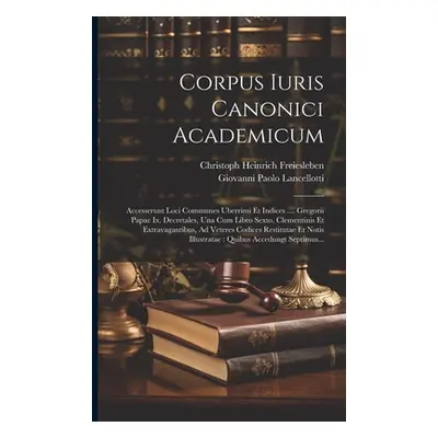 "Corpus Iuris Canonici Academicum: Accesserunt Loci Communes Uberrimi Et Indices .... Gregorii P