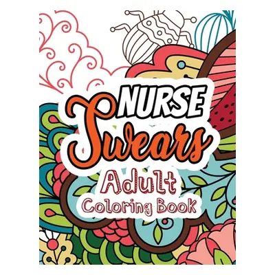 "Nurse Swears Adult Coloring Book: A Swear Words Adult Coloring for Nurse Relaxation and Art The