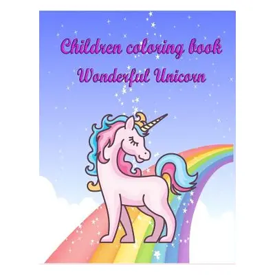 "Children Coloring Book Wonderful Unicorn: For Kids Age 4-8 Coloring Skill Improvement" - "" ("S