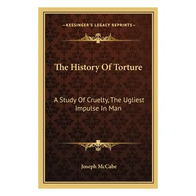 "The History Of Torture: A Study Of Cruelty, The Ugliest Impulse In Man" - "" ("McCabe Joseph")(