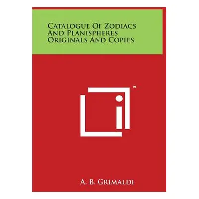 "Catalogue of Zodiacs and Planispheres Originals and Copies" - "" ("Grimaldi A. B.")(Paperback)