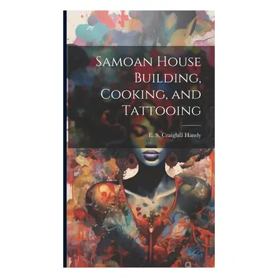 "Samoan House Building, Cooking, and Tattooing" - "" ("Handy E. S. Craighill")(Pevná vazba)