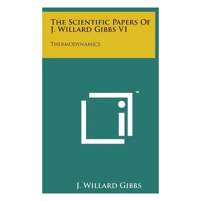 "The Scientific Papers of J. Willard Gibbs V1: Thermodynamics" - "" ("Gibbs J. Willard")(Paperba