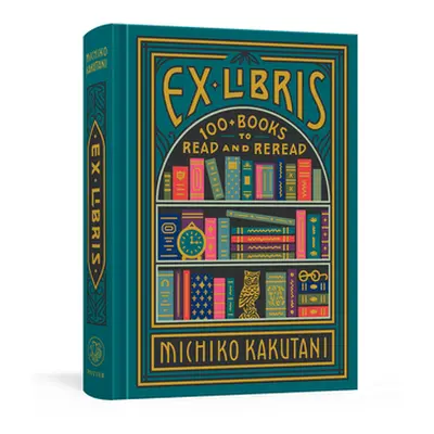 "Ex Libris: 100+ Books to Read and Reread" - "" ("Kakutani Michiko")(Pevná vazba)