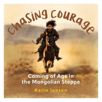 "Chasing Courage: Coming of Age in the Mongolian Steppe" - "" ("Jensen Karin")(Paperback)