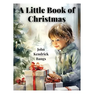 "A Little Book Of Christmas" - "" ("John Kendrick Bangs")(Paperback)