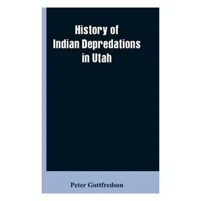 "History of Indian Depredations in Utah" - "" ("Gottfredson Peter")(Paperback)