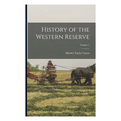 "History of the Western Reserve; Volume 1" - "" ("Upton Harriet Taylor")(Paperback)