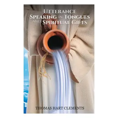 "Utterance Speaking in Tongues and Spiritual Gifts" - "" ("Hart Clements Thomas")(Paperback)