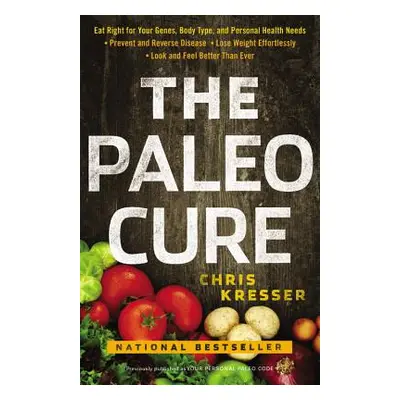 "The Paleo Cure: Eat Right for Your Genes, Body Type, and Personal Health Needs -- Prevent and R