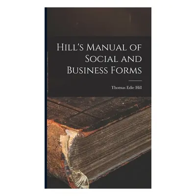 "Hill's Manual of Social and Business Forms" - "" ("Hill Thomas Edie")(Pevná vazba)