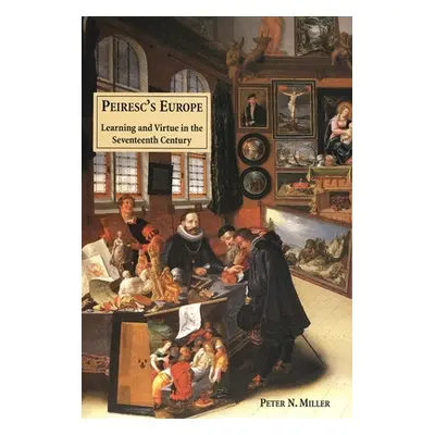 "Peirescs Europe: Learning and Virtue in the Seventeenth Century" - "" ("Miller Peter N.")(Pevná