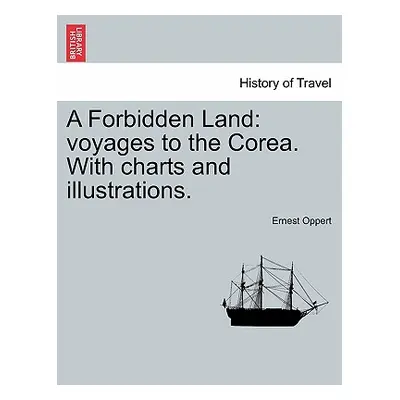 "A Forbidden Land: Voyages to the Corea. with Charts and Illustrations." - "" ("Oppert Ernest")(