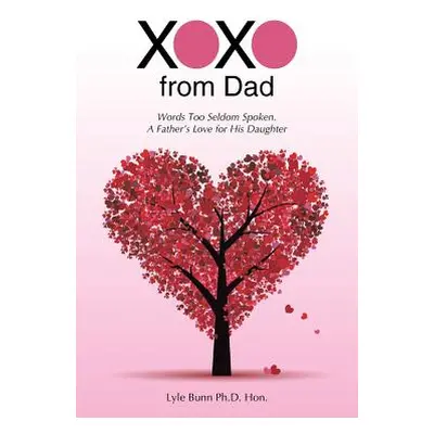 "XOXO from Dad: Words Too Seldom Spoken. A Father's Love for His Daughter" - "" ("Bunn Lyle")(Pa