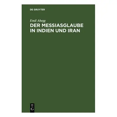 "Der Messiasglaube in Indien Und Iran: Auf Grund Der Quellen" - "" ("Abegg Emil")(Pevná vazba)