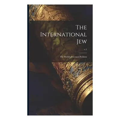 "The International Jew: the World's Foremost Problem; v.1" - "" ("Anonymous")(Pevná vazba)