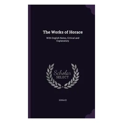 "The Works of Horace: With English Notes, Critical and Explanatory" - "" ("Horace")(Pevná vazba)