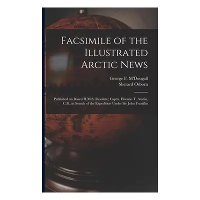 "Facsimile of the Illustrated Arctic News [microform]: Published on Board H.M.S. Resolute; Captn