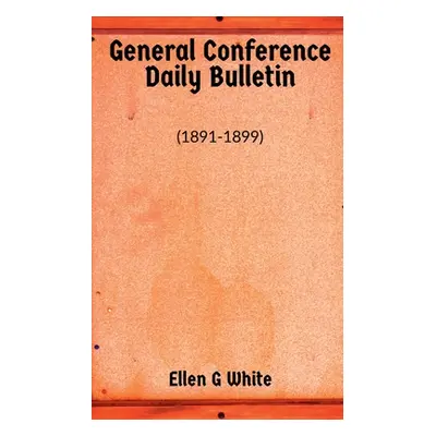 "General Conference Daily Bulletin (1891-1899)" - "" ("G Ellen")(Paperback)