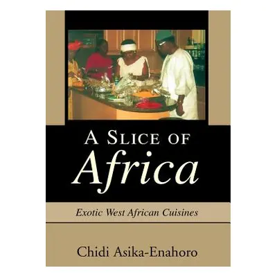 "A Slice of Africa: Exotic West African Cuisines" - "" ("Asika-Enahoro Chidi")(Pevná vazba)