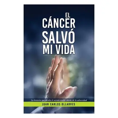 "El Cncer Salv Mi Vida: La historia que devela el secreto oculto detrs de la adversidad." - "" (