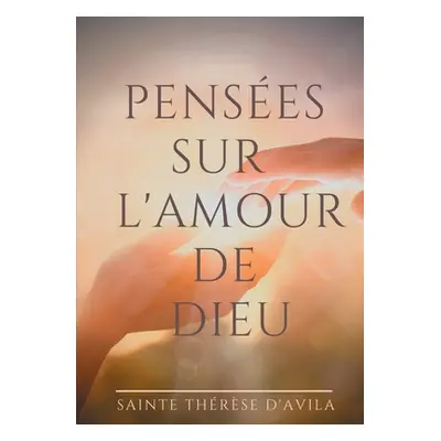 "Penses sur l'amour de Dieu: Le livre du Cantique des Cantiques comment par Sainte Thrse d'Avila