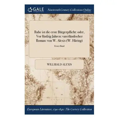 "Ruhe ist die erste Brgerpflicht: oder, Vor fnfzig Jahren: vaterlndischer Roman: von W. Alexis