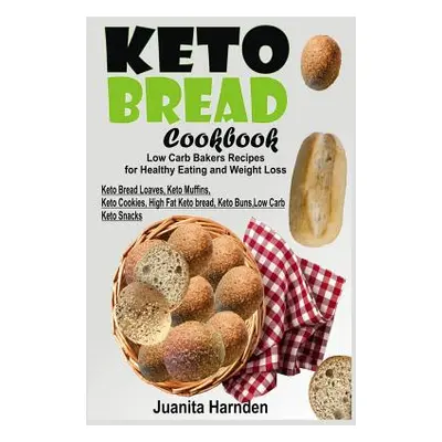 "Keto Bread Cookbook: Low Carb Bakers Recipes for Healthy Eating and Weight Loss