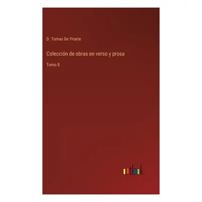 "Coleccin de obras en verso y prosa: Tomo 8" - "" ("de Yriarte D. Tomas")(Pevná vazba)