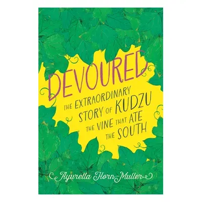 "Devoured: The Extraordinary Story of Kudzu, the Vine That Ate the South" - "" ("Horn-Muller Ayu