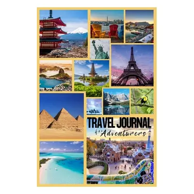 "Travel Journal for Adventurers: Chronicling Your Explorations: A Journey Through Memories and M