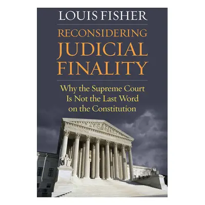 "Reconsidering Judicial Finality: Why the Supreme Court Is Not the Last Word on the Constitution