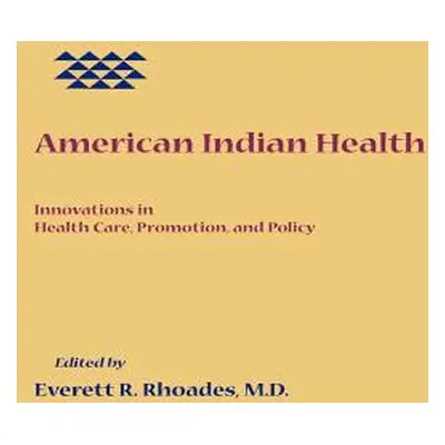 "American Indian Health: Innovations in Health Care, Promotion, and Policy" - "" ("Rhoades Evere