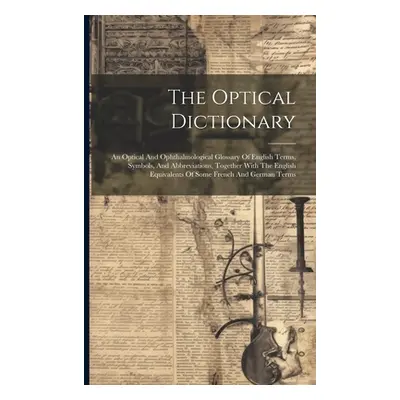 "The Optical Dictionary: An Optical And Ophthalmological Glossary Of English Terms, Symbols, And