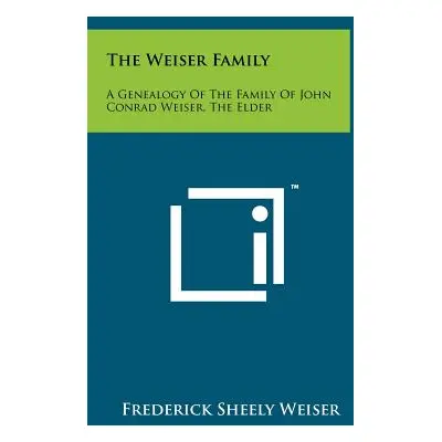 "The Weiser Family: A Genealogy Of The Family Of John Conrad Weiser, The Elder" - "" ("Weiser Fr