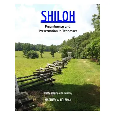 "Shiloh: Preeminence and Preservation in Tennessee" - "" ("Holzman Matthew A.")(Paperback)