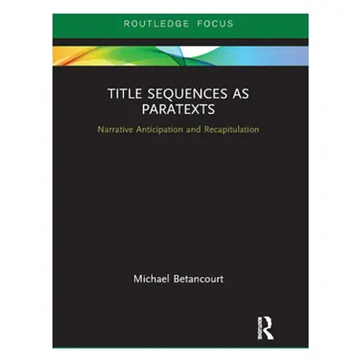 "Title Sequences as Paratexts: Narrative Anticipation and Recapitulation" - "" ("Betancourt Mich