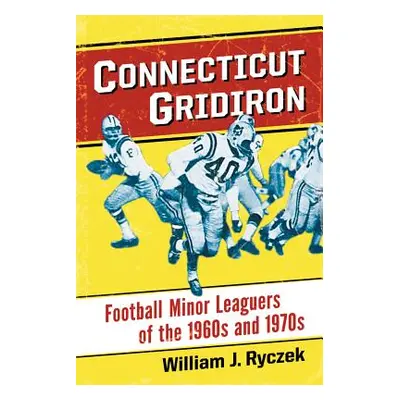 "Connecticut Gridiron: Football Minor Leaguers of the 1960s and 1970s" - "" ("Ryczek William J."