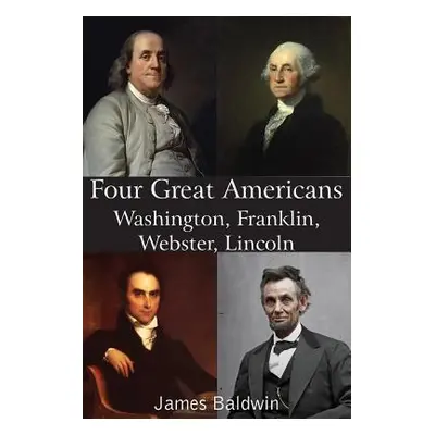 "Four Great Americans Washington, Franklin, Webster, Lincoln" - "" ("Baldwin James")(Paperback)