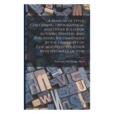 "A Manual of Style, Containing Typographical and Other Rules for Authors, Printers, and Publishe